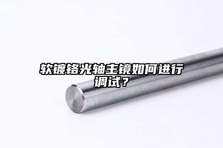 軟鍍鉻光軸主鏡如何進行調試？