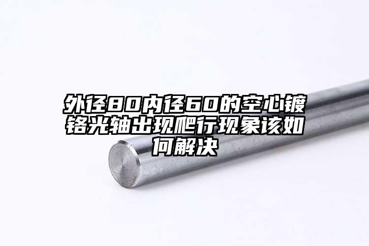 外徑80內徑60的空心鍍鉻光軸出現(xiàn)爬...