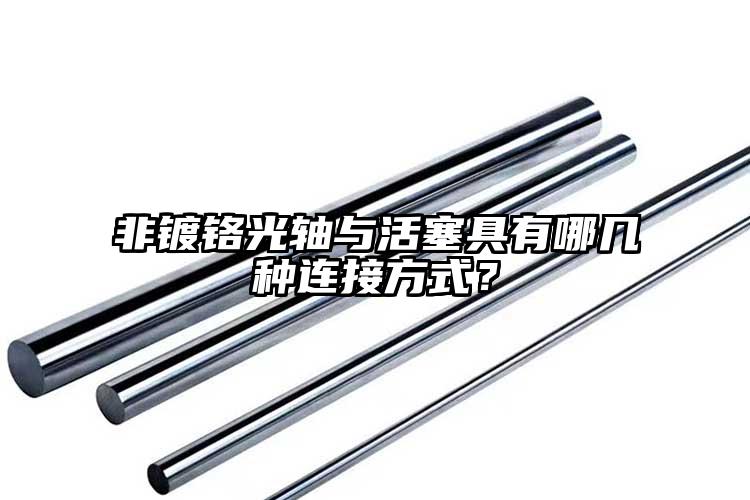 非鍍鉻光軸與活塞具有哪幾種連接方式？