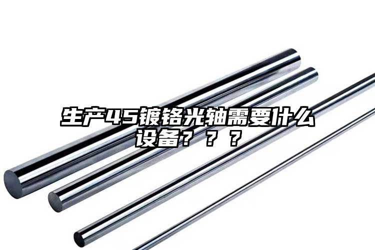 生產(chǎn)45鍍鉻光軸需要什么設(shè)備？？？
