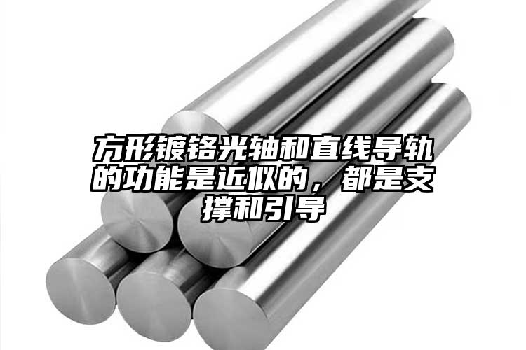 方形鍍鉻光軸和直線導(dǎo)軌的功能是近似的，都是支撐和引導(dǎo)