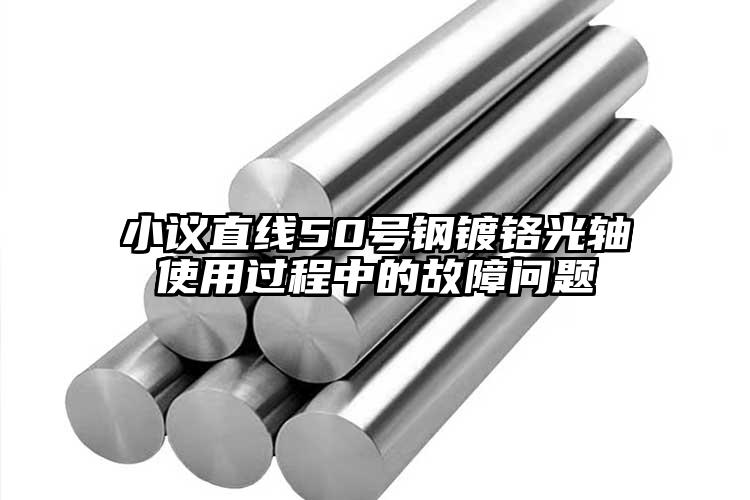 小議直線50號(hào)鋼鍍鉻光軸使用過程中的...