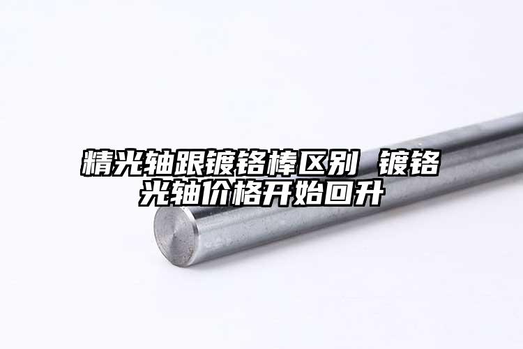 精光軸跟鍍鉻棒區(qū)別 鍍鉻光軸價格開始...