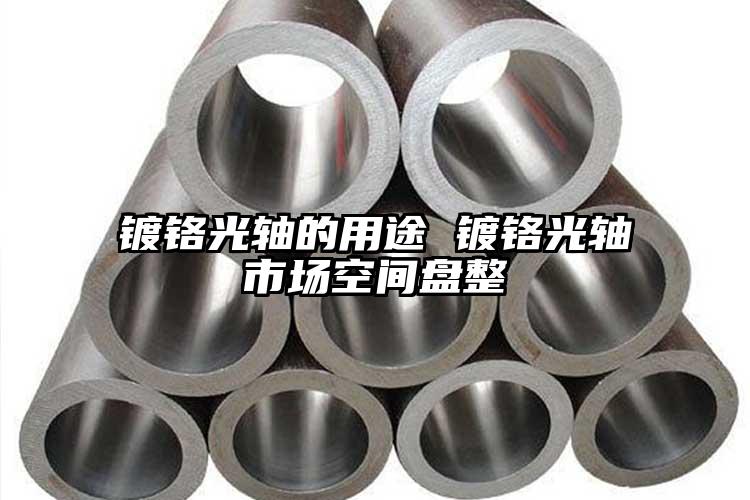 鍍鉻光軸的用途 鍍鉻光軸市場(chǎng)空間盤整