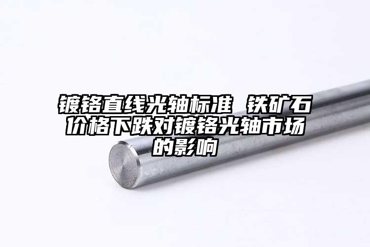 鍍鉻直線光軸標(biāo)準(zhǔn) 鐵礦石價(jià)格下跌對鍍...