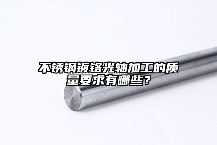 不銹鋼鍍鉻光軸加工的質(zhì)量要求有哪些？