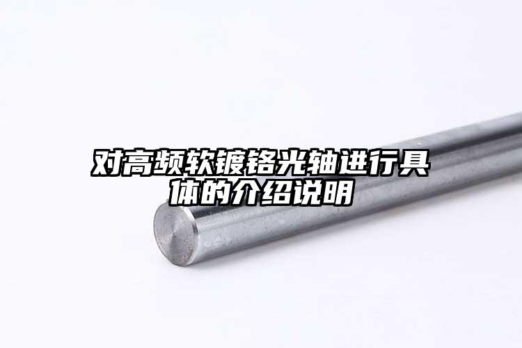 對(duì)高頻軟鍍鉻光軸進(jìn)行具體的介紹說明