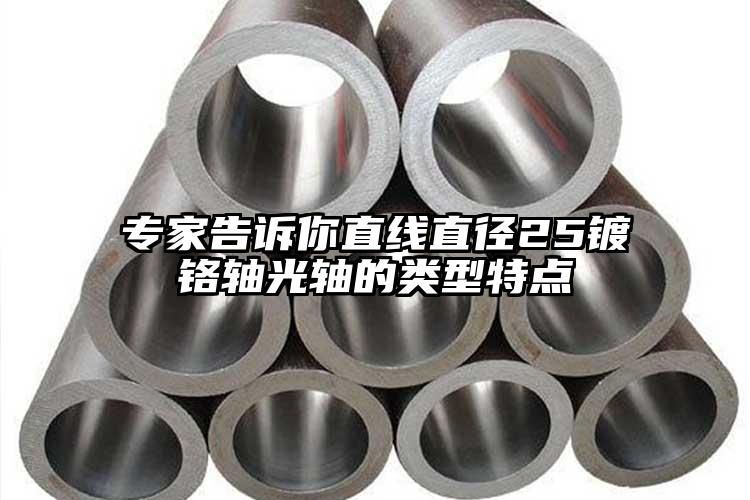 專家告訴你直線直徑25鍍鉻軸光軸的類(lèi)...