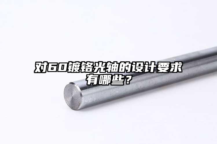 對60鍍鉻光軸的設(shè)計要求有哪些？